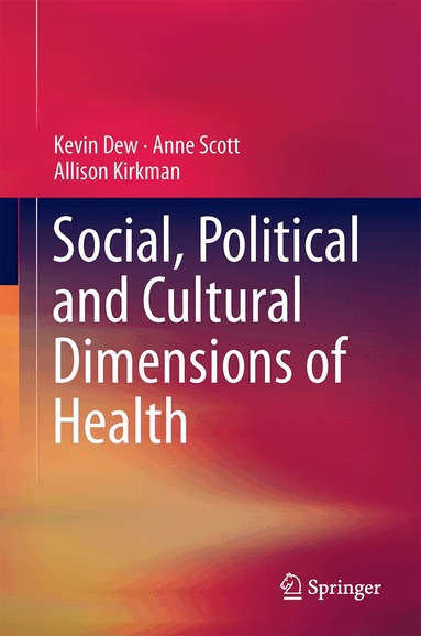 Kevin Dew, Anne Scott, Allison Kirkman - Social, Political and Cultural Dimensions of Health, Inbunden