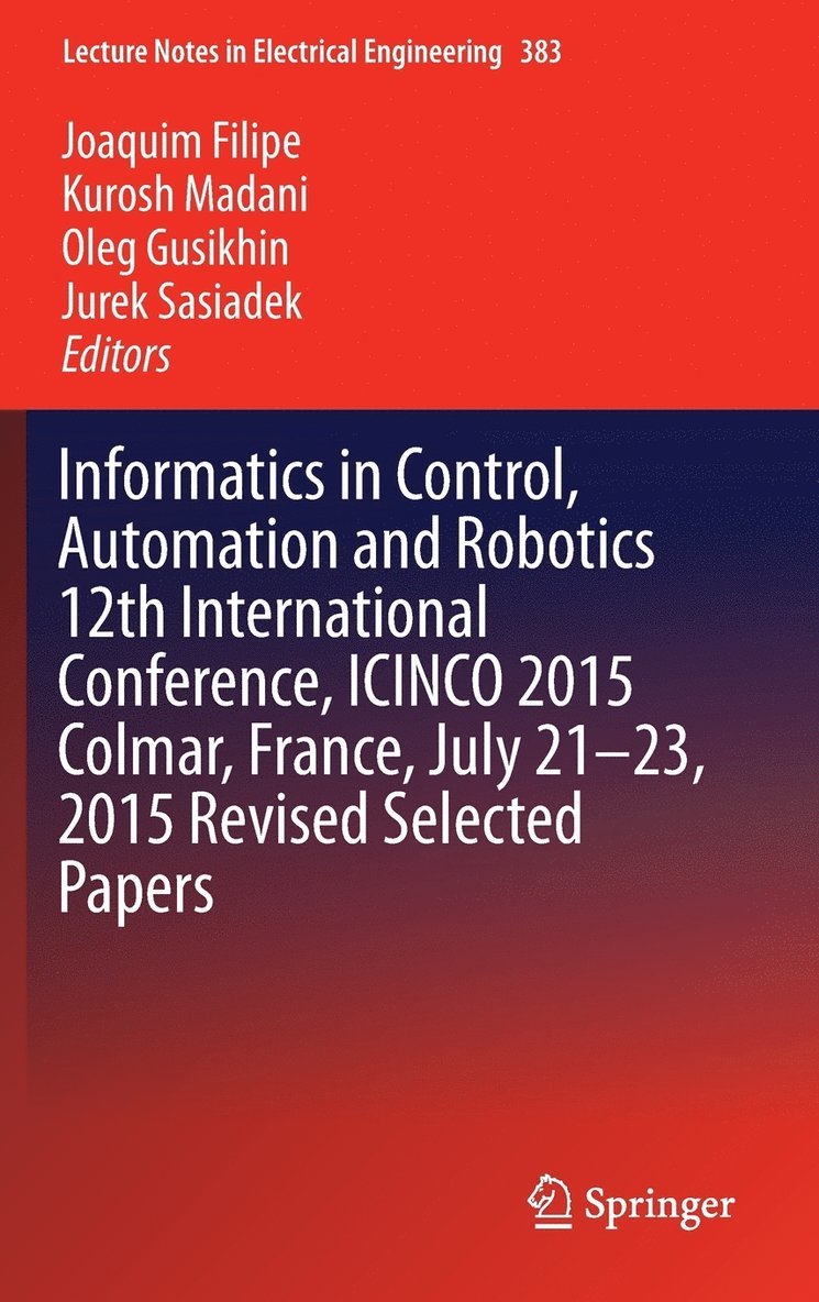 Informatics in Control, Automation and Robotics 12th International Conference, ICINCO 2015 Colmar, France, July 21-23, 2015 Revised Selected Papers 1