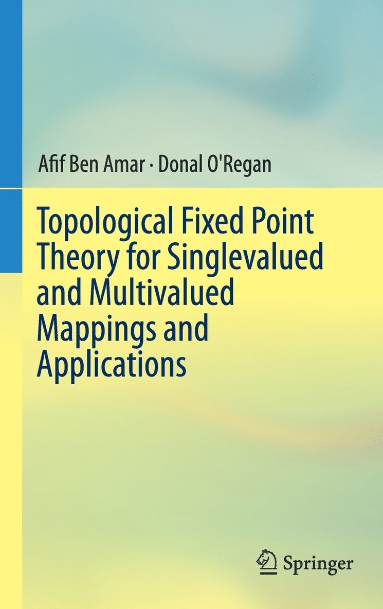 Afif Ben Amar, Donal O'Regan - Topological Fixed Point Theory for Singlevalued and Multivalued Mappings and Applications, Inbunden