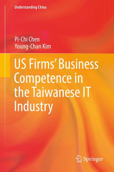 Pi-Chi Chen, Young-Chan Kim - US Firms’ Business Competence in the Taiwanese IT Industry, Inbunden