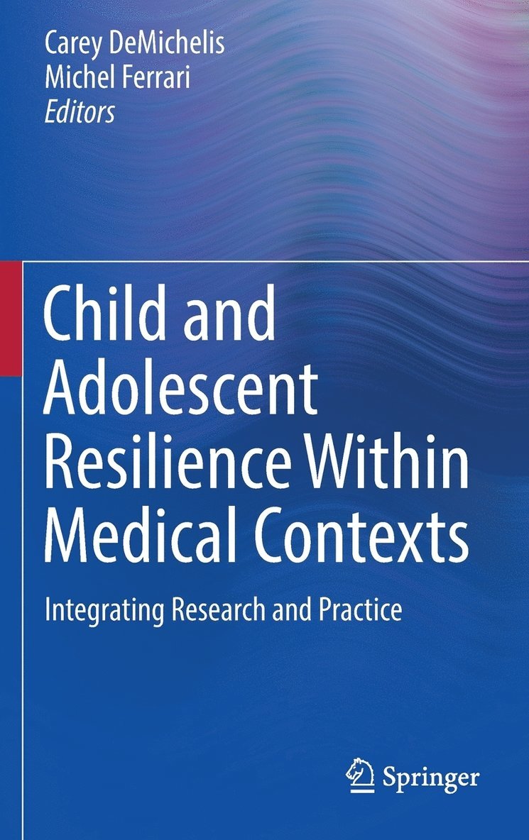Carey DeMichelis, Michel Ferrari, Carey Demichelis - Child and Adolescent Resilience Within Medical Contexts, Inbunden
