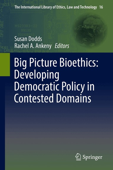 Susan Dodds, Rachel A. Ankeny - Big Picture Bioethics: Developing Democratic Policy in Contested Domains, Inbunden