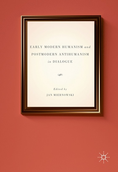 bokomslag Early Modern Humanism and Postmodern Antihumanism in Dialogue