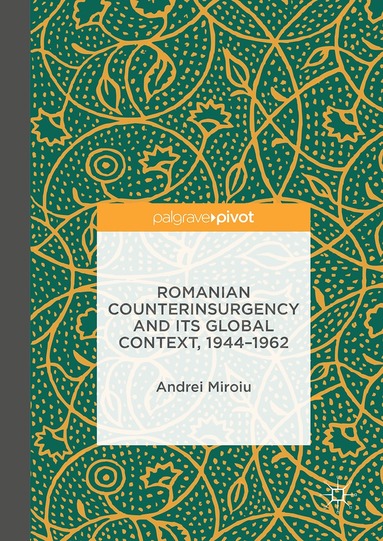 Andrei Miroiu - Romanian Counterinsurgency and its Global Context, 1944-1962, Inbunden