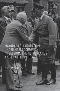 bokomslag Mayoral Collaboration under Nazi Occupation in Belgium, the Netherlands and France, 1938-46