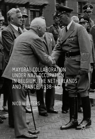 Nico Wouters - Mayoral Collaboration under Nazi Occupation in Belgium, the Netherlands and France, 1938-46, Inbunden