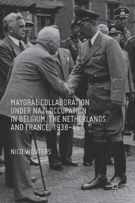 Mayoral Collaboration under Nazi Occupation in Belgium, the Netherlands and France, 1938-46 1