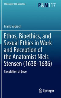 bokomslag Ethos, Bioethics, and Sexual Ethics in Work and Reception of the Anatomist Niels Stensen (1638-1686)