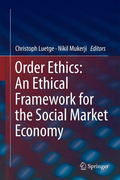 Christoph Luetge, Nikil Mukerji - Order Ethics: An Ethical Framework for the Social Market Economy, Inbunden