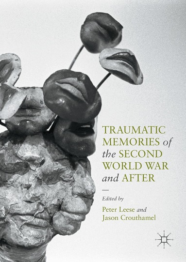 Peter Leese, Jason Crouthamel - Traumatic Memories of the Second World War and After, Inbunden