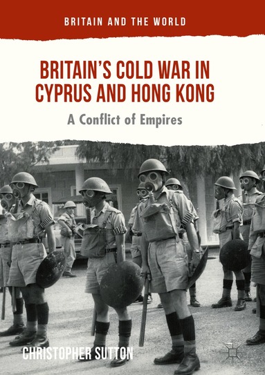 Christopher Sutton - Britain’s Cold War in Cyprus and Hong Kong, Inbunden