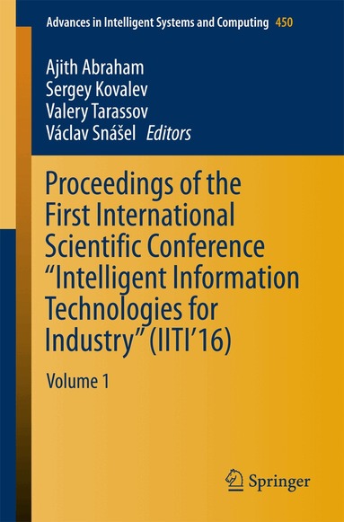 Ajith Abraham, Sergey Kovalev, Valery Tarassov, Václav Snášel - Proceedings of the First International Scientific Conference “Intelligent Information Technologies for Industry” (IITI’16), Häftad