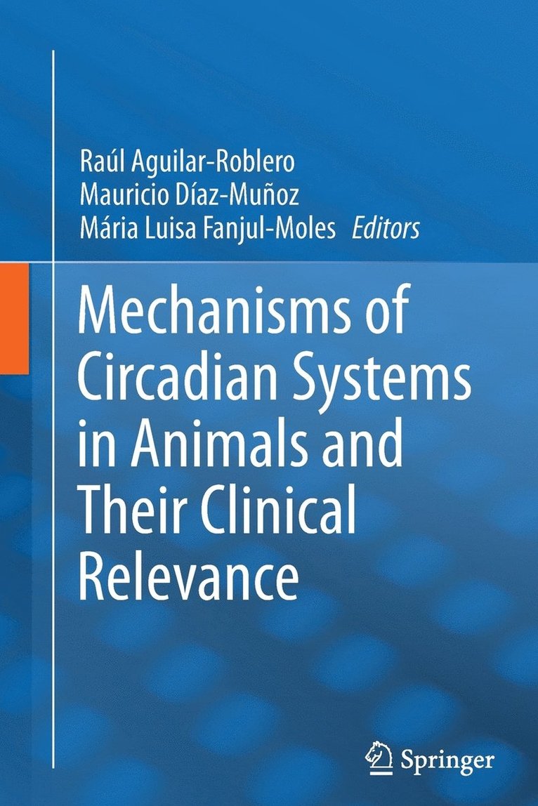 Raúl Aguilar-Roblero, Mauricio Díaz-Muñoz, Mária Luisa Fanjul-Moles - Mechanisms of Circadian Systems in Animals and Their Clinical Relevance, Häftad