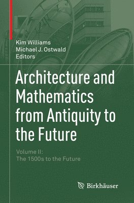 Kim Williams, Michael J. Ostwald - Architecture and Mathematics from Antiquity to the Future, Häftad