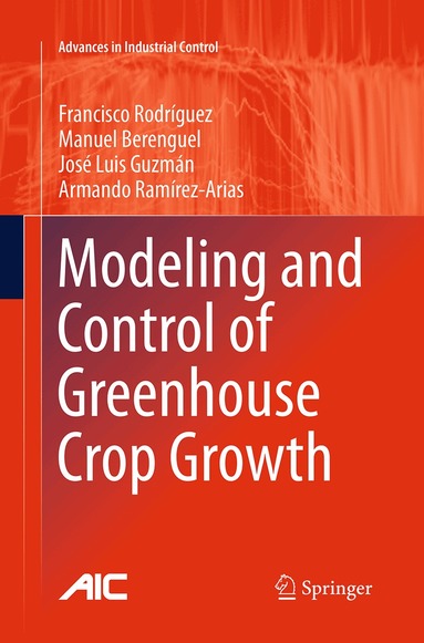 Francisco Rodríguez, Manuel Berenguel, José Luis Guzmán, Armando Ramírez-Arias - Modeling and Control of Greenhouse Crop Growth, Häftad