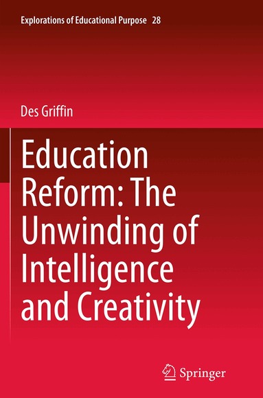 Des Griffin - Education Reform: The Unwinding of Intelligence and Creativity, Häftad
