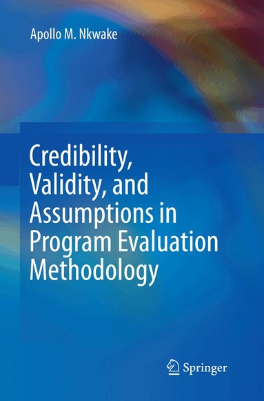 Apollo M. Nkwake - Credibility, Validity, and Assumptions in Program Evaluation Methodology, Häftad