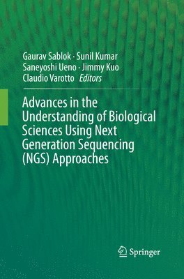 Gaurav Sablok, Sunil Kumar, Saneyoshi Ueno, Jimmy Kuo, Claudio Varotto - Advances in the Understanding of Biological Sciences Using Next Generation Sequencing (NGS) Approaches, Häftad