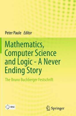 Peter Paule - Mathematics, Computer Science and Logic - A Never Ending Story, Häftad