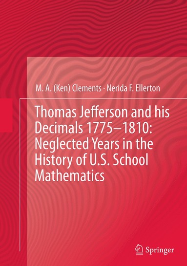 M.A. (Ken) Clements, Nerida F. Ellerton - Thomas Jefferson and his Decimals 1775–1810: Neglected Years in the History of U.S. School Mathematics, Häftad
