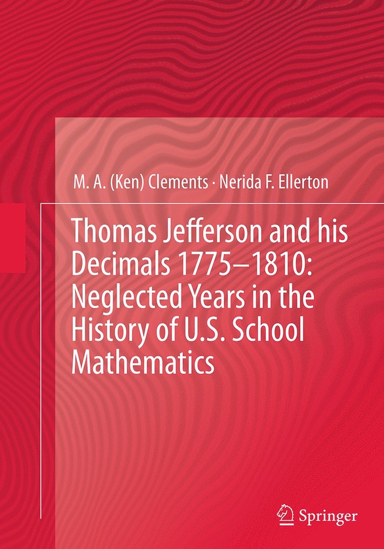 M.A. (Ken) Clements, Nerida F. Ellerton, Clements, M. A. (Ken) Clements - Thomas Jefferson and his Decimals 1775–1810: Neglected Years in the History of U.S. School Mathematics, Häftad