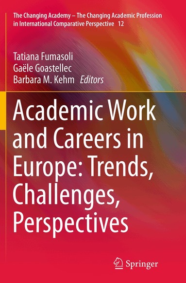 Tatiana Fumasoli, Gaële Goastellec, Barbara M. Kehm - Academic Work and Careers in Europe: Trends, Challenges, Perspectives, Häftad