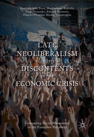 Donatella Della Porta, Massimiliano Andretta, Tiago Fernandes, Francis O'Connor, Eduardo Romanos, Markos Vogiatzoglou - Late Neoliberalism and its Discontents in the Economic Crisis, Inbunden