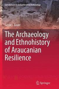 bokomslag The Archaeology and Ethnohistory of Araucanian Resilience