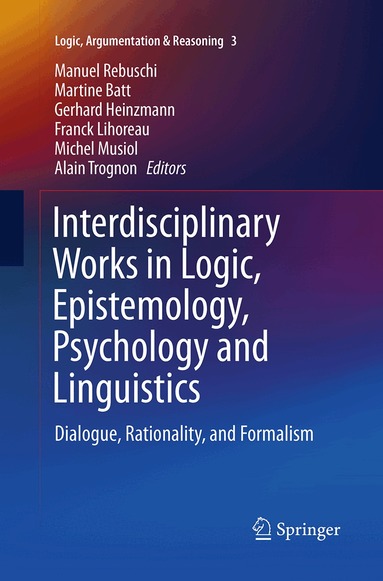 Manuel Rebuschi, Martine Batt, Gerhard Heinzmann, Franck Lihoreau, Michel Musiol, Alain Trognon - Interdisciplinary Works in Logic, Epistemology, Psychology and Linguistics, Häftad