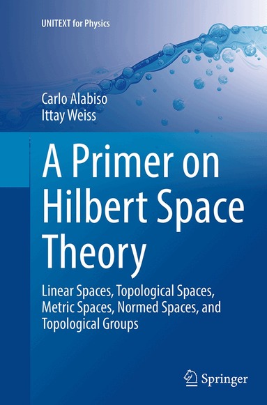 Carlo Alabiso, Ittay Weiss - Primer on Hilbert Space Theory, Häftad