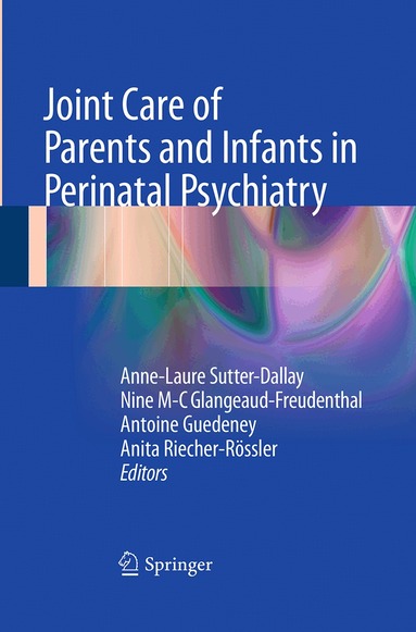 Anne-Laure Sutter-Dallay, Nine M-C Glangeaud-Freudenthal, Antoine Guedeney, Anita Riecher-Rössler - Joint Care of Parents and Infants in Perinatal Psychiatry, Häftad