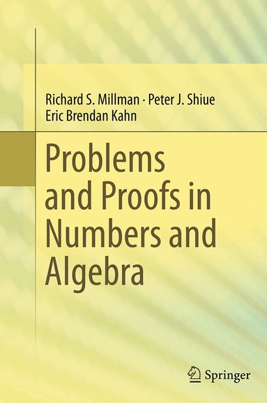 Richard S. Millman, Peter J. Shiue, Eric Brendan Kahn - Problems and Proofs in Numbers and Algebra, Häftad