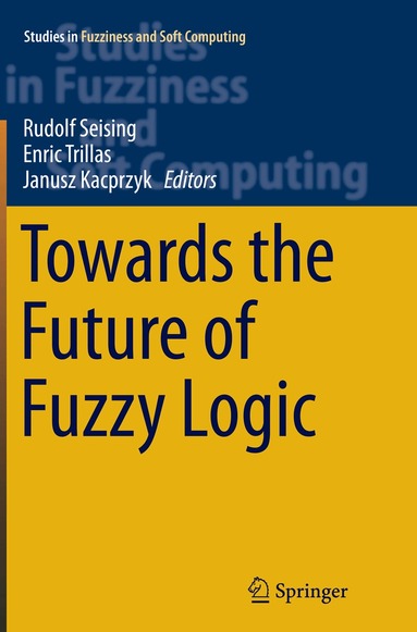 Rudolf Seising, Enric Trillas, Janusz Kacprzyk - Towards the Future of Fuzzy Logic, Häftad