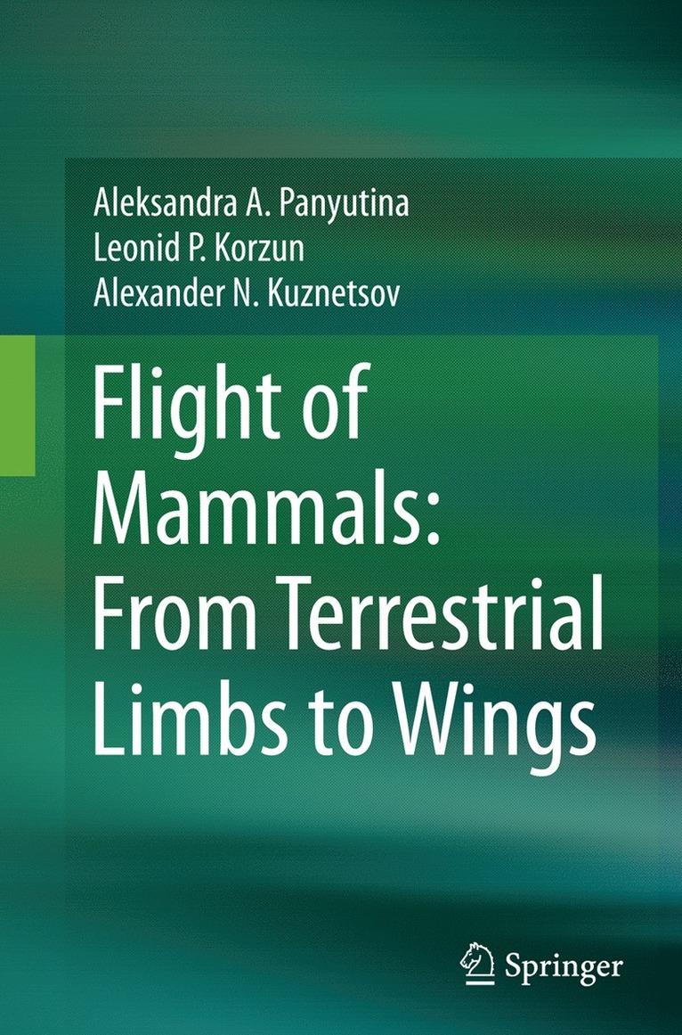 Aleksandra A. Panyutina, Leonid P. Korzun, Alexander N. Kuznetsov - Flight of Mammals: From Terrestrial Limbs to Wings, Häftad