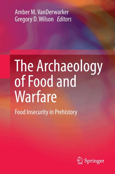Amber M. VanDerwarker, Gregory D. Wilson - Archaeology of Food and Warfare, Häftad