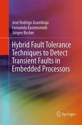 José Rodrigo Azambuja, Fernanda Kastensmidt, Jürgen Becker - Hybrid Fault Tolerance Techniques to Detect Transient Faults in Embedded Processors, Häftad