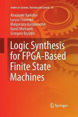 Alexander Barkalov, Larysa Titarenko, Malgorzata Kolopienczyk, Kamil Mielcarek, Grzegorz Bazydlo - Logic Synthesis for FPGA-Based Finite State Machines, Häftad