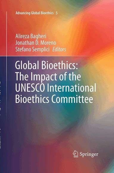 Alireza Bagheri, Jonathan D. Moreno, Stefano Semplici - Global Bioethics: The Impact of the UNESCO International Bioethics Committee, Häftad