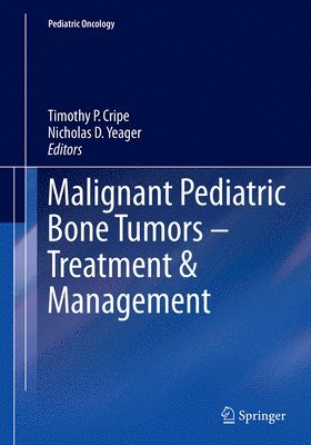 Timothy P. Cripe, Nicholas D. Yeager - Malignant Pediatric Bone Tumors - Treatment & Management, Häftad