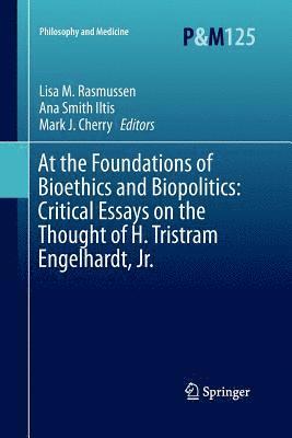 At the Foundations of Bioethics and Biopolitics: Critical Essays on the Thought of H. Tristram Engelhardt, Jr. 1