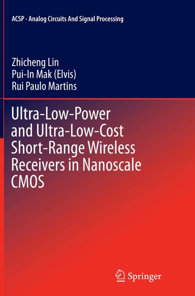 Zhicheng Lin, Pui-In Mak (Elvis), Rui Paulo Martins - Ultra-Low-Power and Ultra-Low-Cost Short-Range Wireless Receivers in Nanoscale CMOS, Häftad