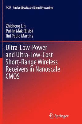 Zhicheng Lin, Pui-In Mak (Elvis), Rui Paulo Martins - Ultra-Low-Power and Ultra-Low-Cost Short-Range Wireless Receivers in Nanoscale CMOS, Häftad