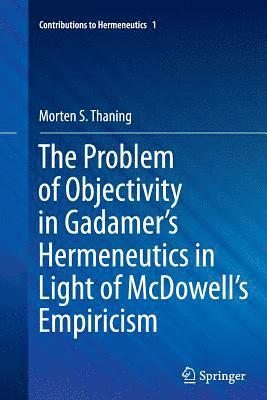Morten S. Thaning - Problem of Objectivity in Gadamer's Hermeneutics in Light of McDowell's Empiricism, Häftad