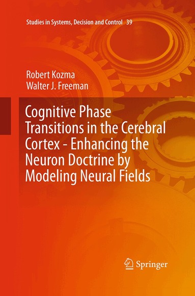 Robert Kozma, Walter J. Freeman - Cognitive Phase Transitions in the Cerebral Cortex - Enhancing the Neuron Doctrine by Modeling Neural Fields, Häftad