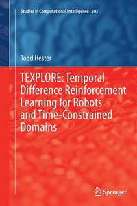 bokomslag TEXPLORE: Temporal Difference Reinforcement Learning for Robots and Time-Constrained Domains