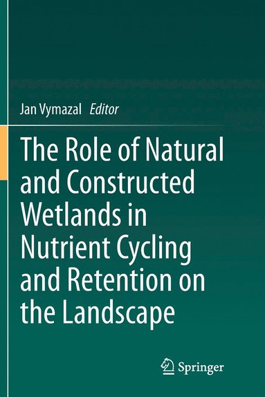 bokomslag The Role of Natural and Constructed Wetlands in Nutrient Cycling and Retention on the Landscape