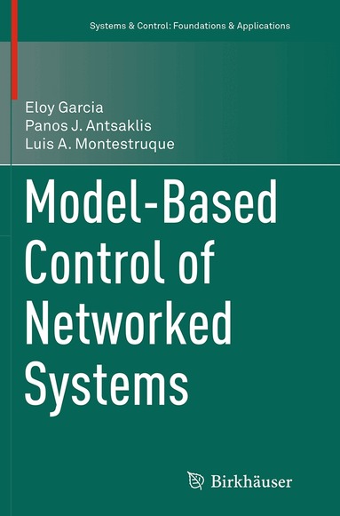 Eloy Garcia, Panos J. Antsaklis, Luis A. Montestruque - Model-Based Control of Networked Systems, Häftad