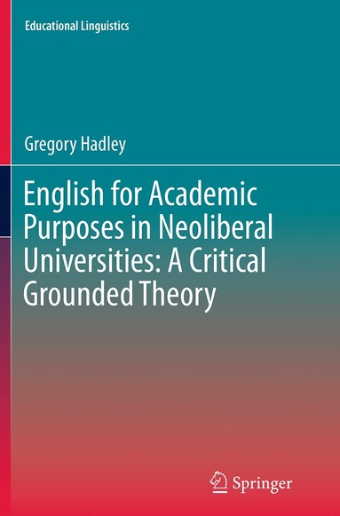 Gregory Hadley - English for Academic Purposes in Neoliberal Universities: A Critical Grounded Theory, Häftad