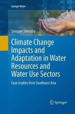 Sangam Shrestha - Climate Change Impacts and Adaptation in Water Resources and Water Use Sectors, Häftad