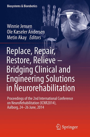Winnie Jensen, Ole Kæseler Andersen, Metin Akay - Replace, Repair, Restore, Relieve – Bridging Clinical and Engineering Solutions in Neurorehabilitation, Häftad